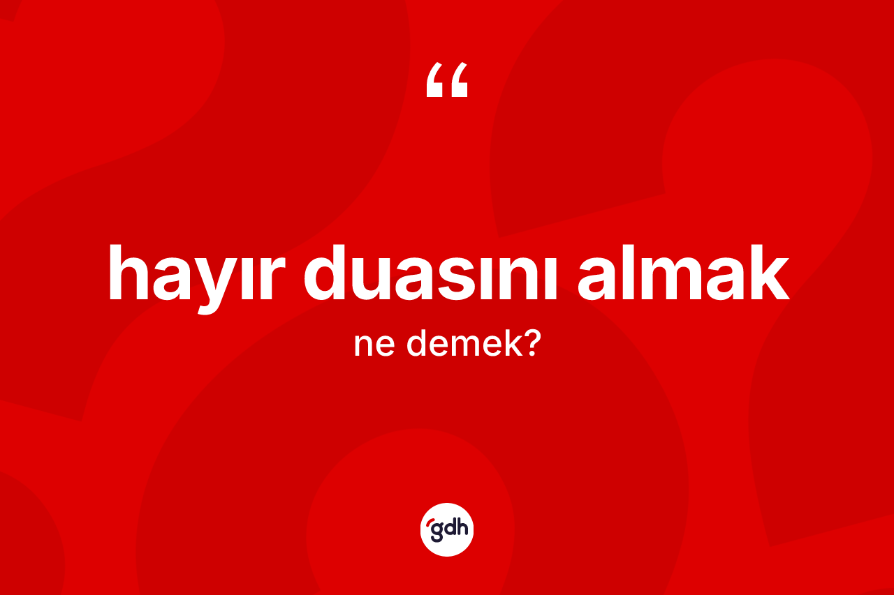 Hayır duasını almak ifadesi ne demek? Hayır duasını almak sözü nerede kullanılır?