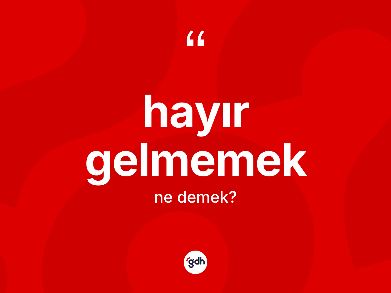 Hayır gelmemek ifadesinin kısaca anlamı nedir? Hayır gelmemek ifadesinin kaç farklı anlamı var?