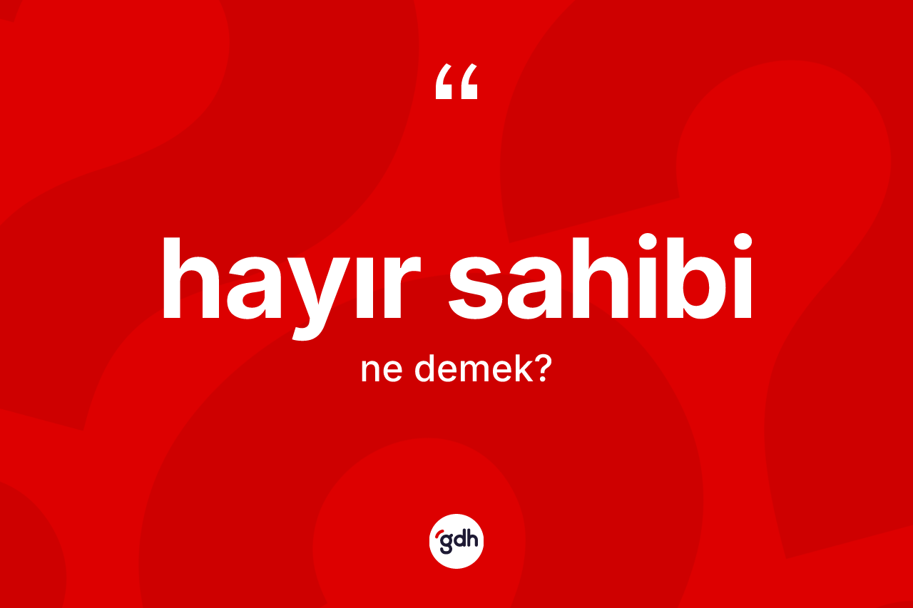 Hayır sahibi kelimesinin anlamı nedir? Hayır sahibinin TDK'ya göre anlamı nedir?