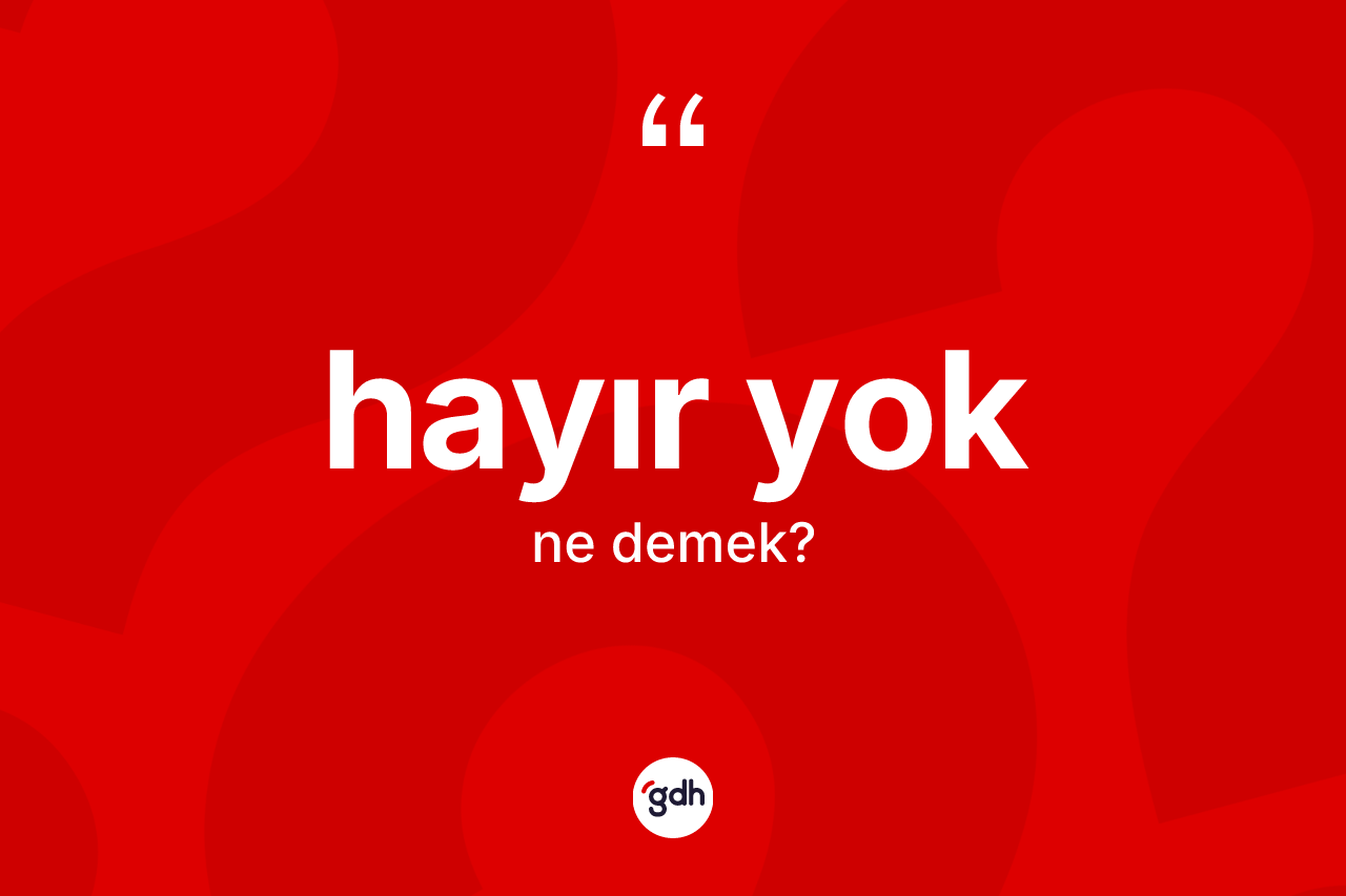 Hayır yok ifadesinin anlamı nedir?