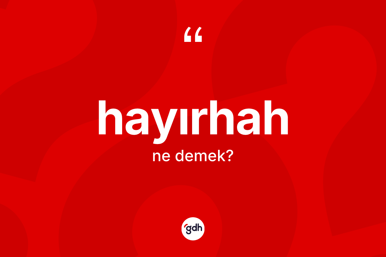 Hayırhah kelimesinin anlamı nedir? Hayırhahın TDK'ya göre anlamı nedir?