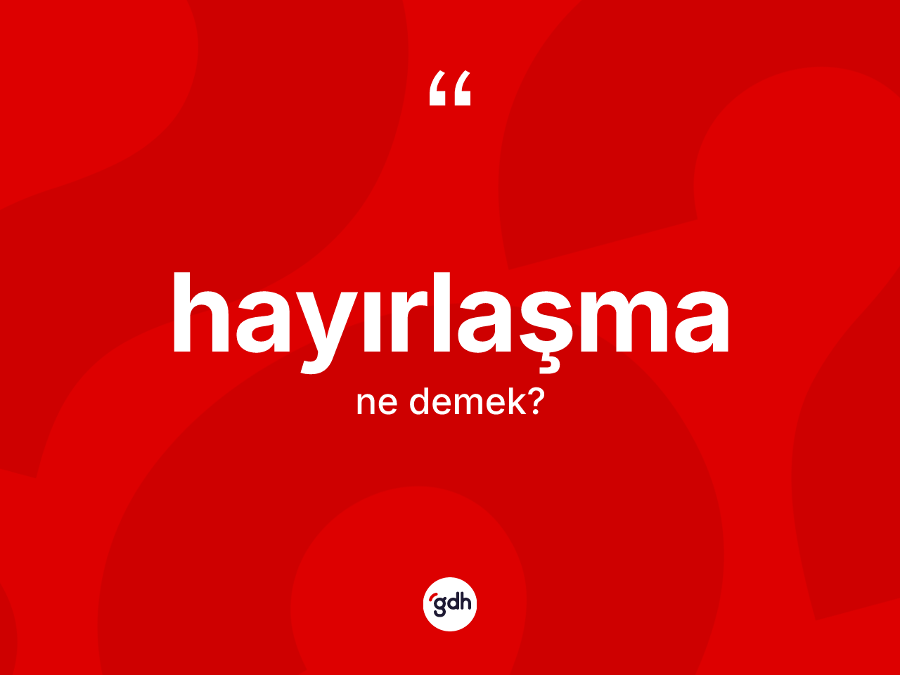 Hayırlaşma kelimesinin tanımı nedir? Hayırlaşmanın TDK'ya göre anlamı nedir?