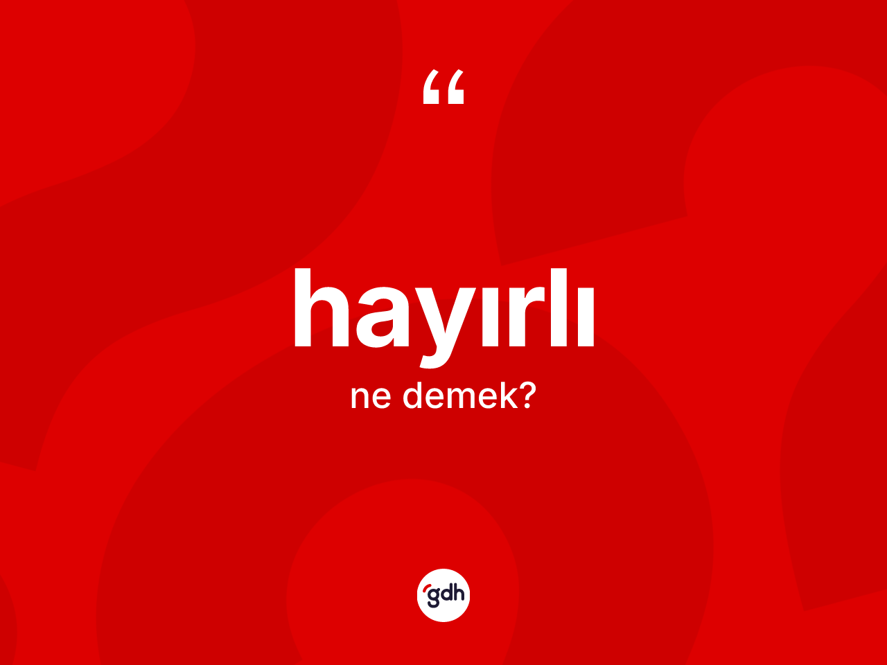 Hayırlı kelimesinin anlamı nedir? Hayırlının halk arasındaki kullanımı nasıldır?