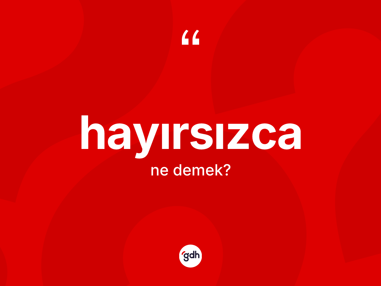 Hayırsızca kelimesinin tanımı nedir? Hayırsızcanın kısaca tanımı nedir?