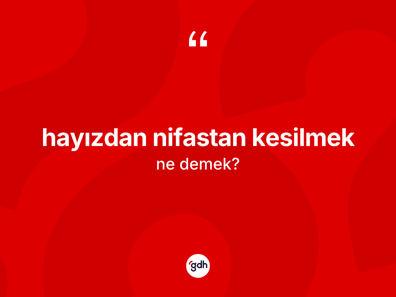 Hayızdan nifastan kesilmek ne anlama gelir? Hayızdan nifastan kesilmek sözü nerede kullanılır?