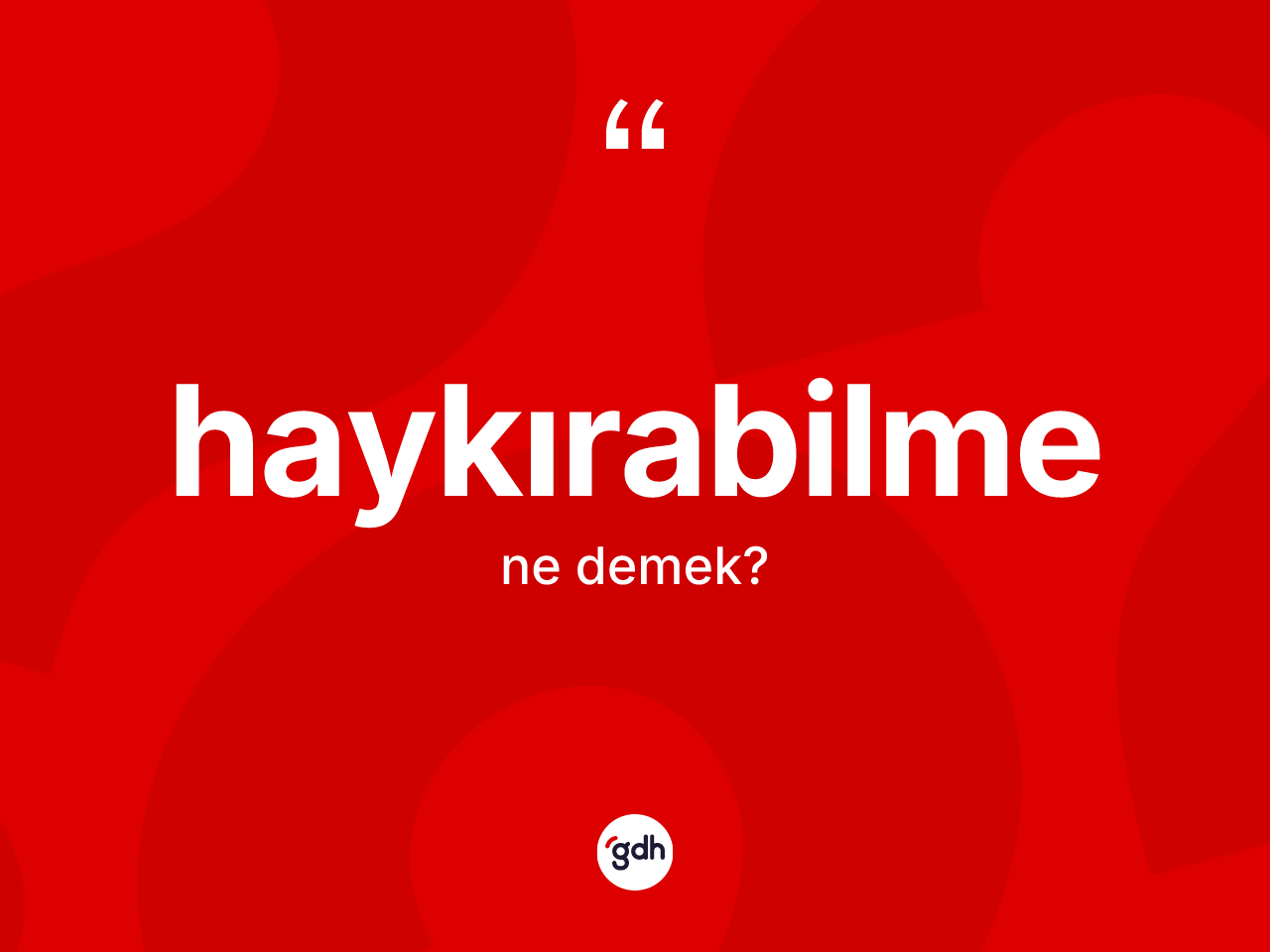 Haykırabilme kelimesi ne anlama gelir? Haykırabilmenin TDK'ya göre anlamı nedir?