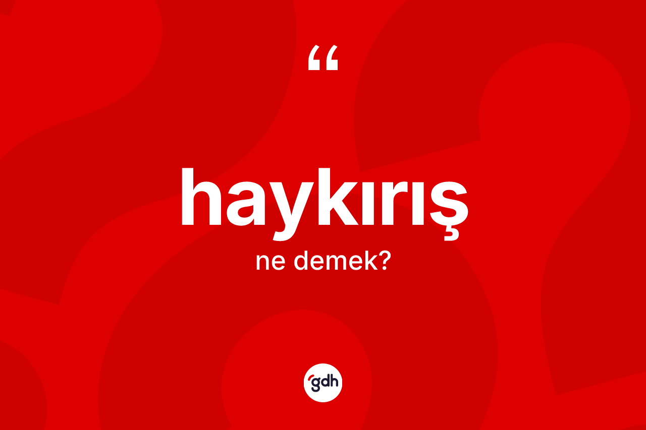 Haykırış ne demek? Haykırış kelimesinin kaç farklı anlamı var?