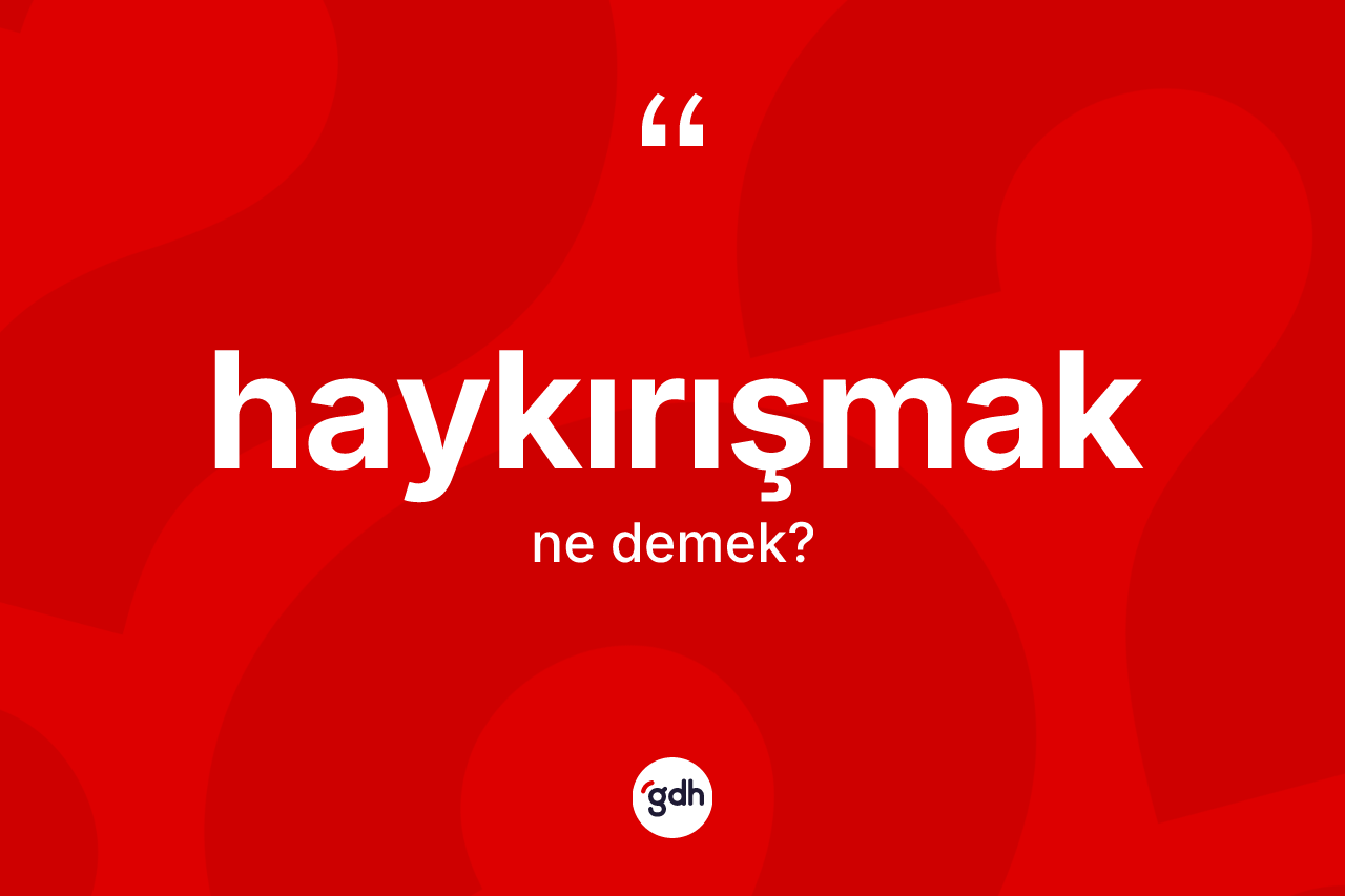 Haykırışmak kelimesi nedir? Haykırışmağın TDK'ya göre anlamı nedir?