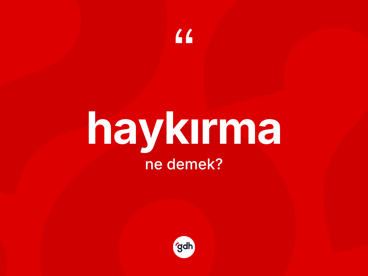 Haykırma nedir? Haykırmanın sözlükteki anlamı nedir?