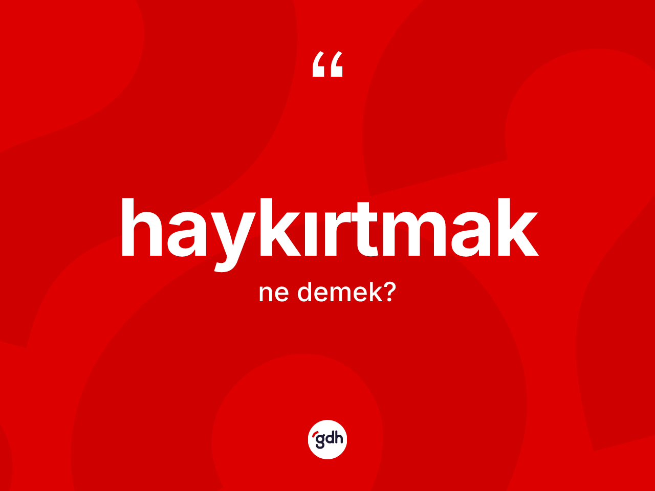 Haykırtmak kelimesi ne demek? Haykırtmağın TDK'ya göre anlamı nedir?