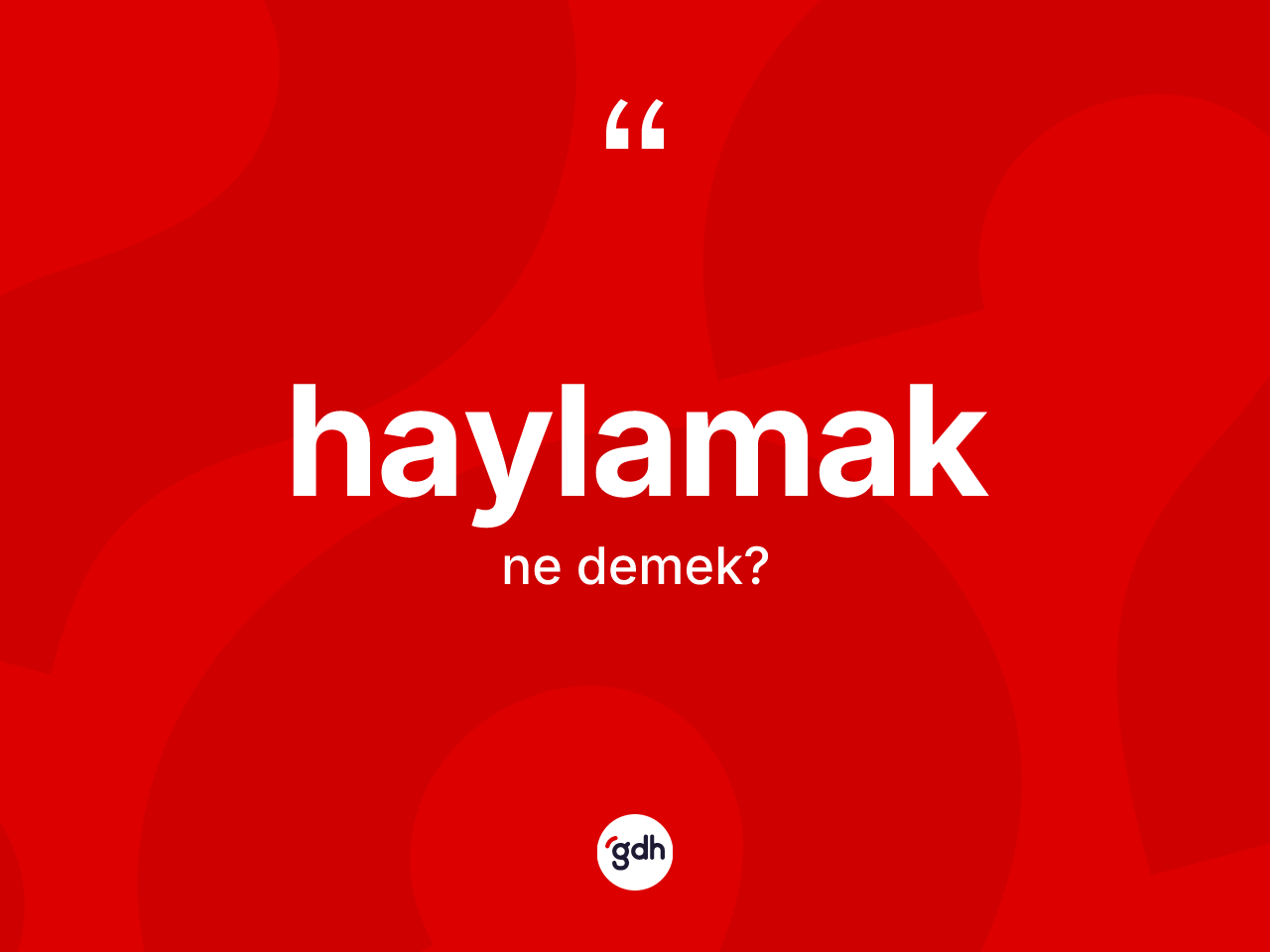 Haylamak kelimesinin sözlükteki tanımı nedir? Haylamak kelimesinin TDK'ya göre açıklaması nedir?