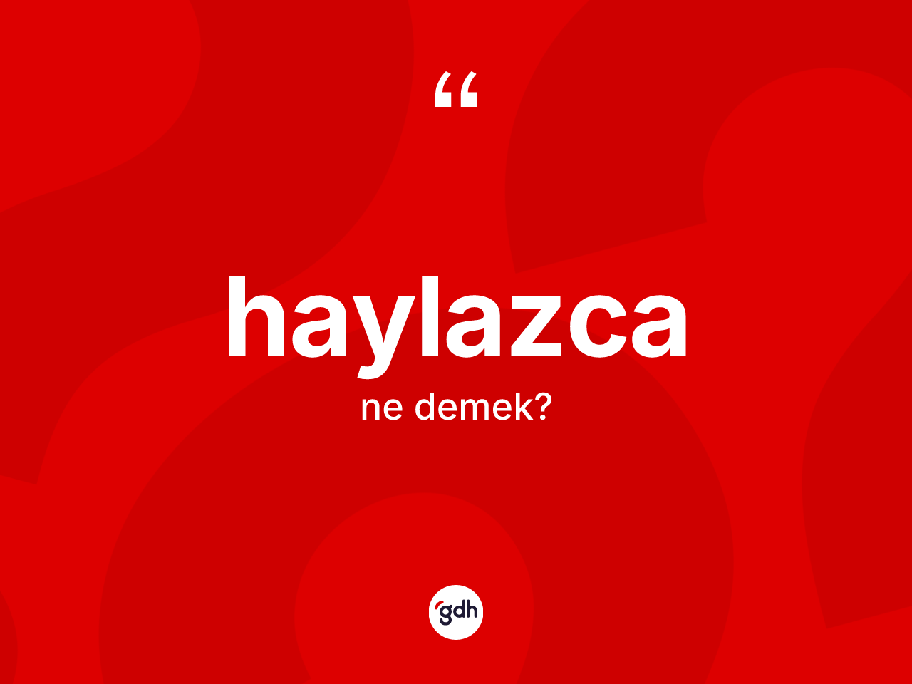 Haylazca kelimesi nedir? Haylazca kelimesinin TDK'ya göre açıklaması nedir?