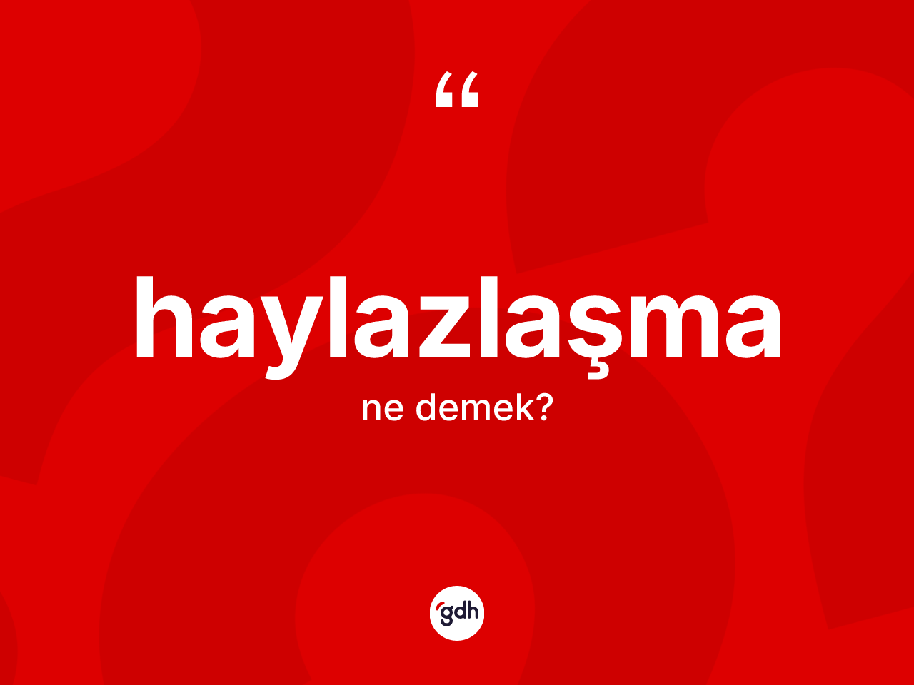 Haylazlaşma kelimesi nedir? Haylazlaşmanın kısaca tanımı nedir?