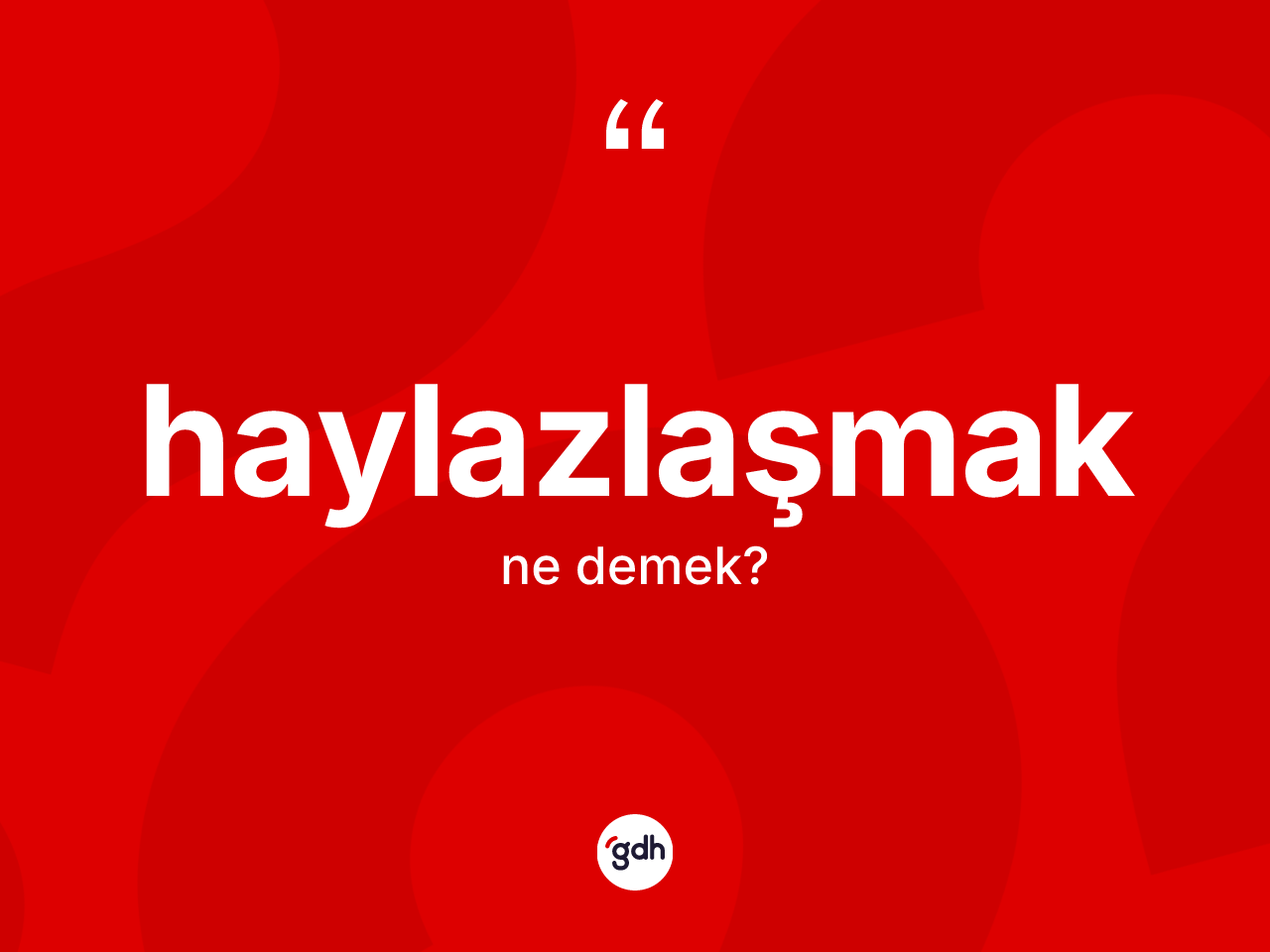 Haylazlaşmak kelimesinin anlamı nedir? Haylazlaşmak kelimesinin özellikleri nelerdir?