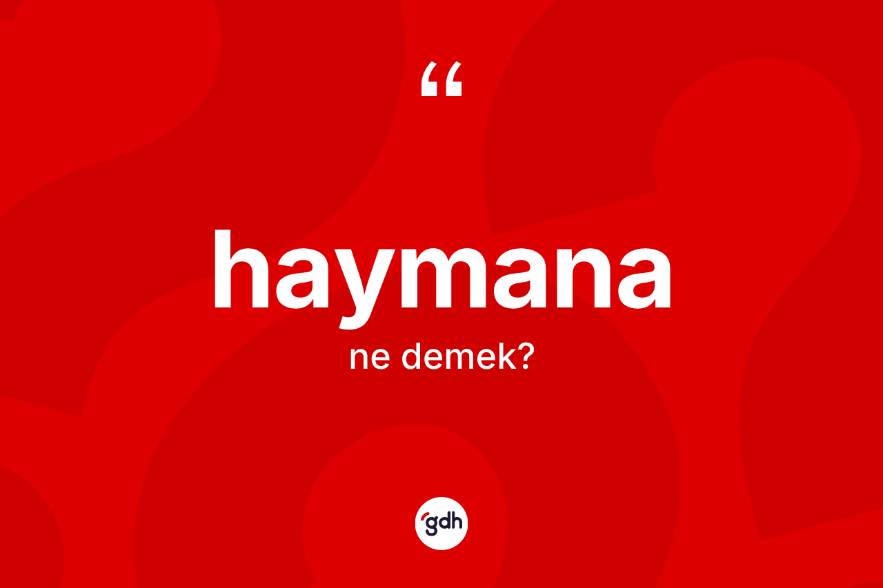 Haymana kelimesinin sözlükteki tanımı nedir? Haymananın TDK'ya göre anlamı nedir?
