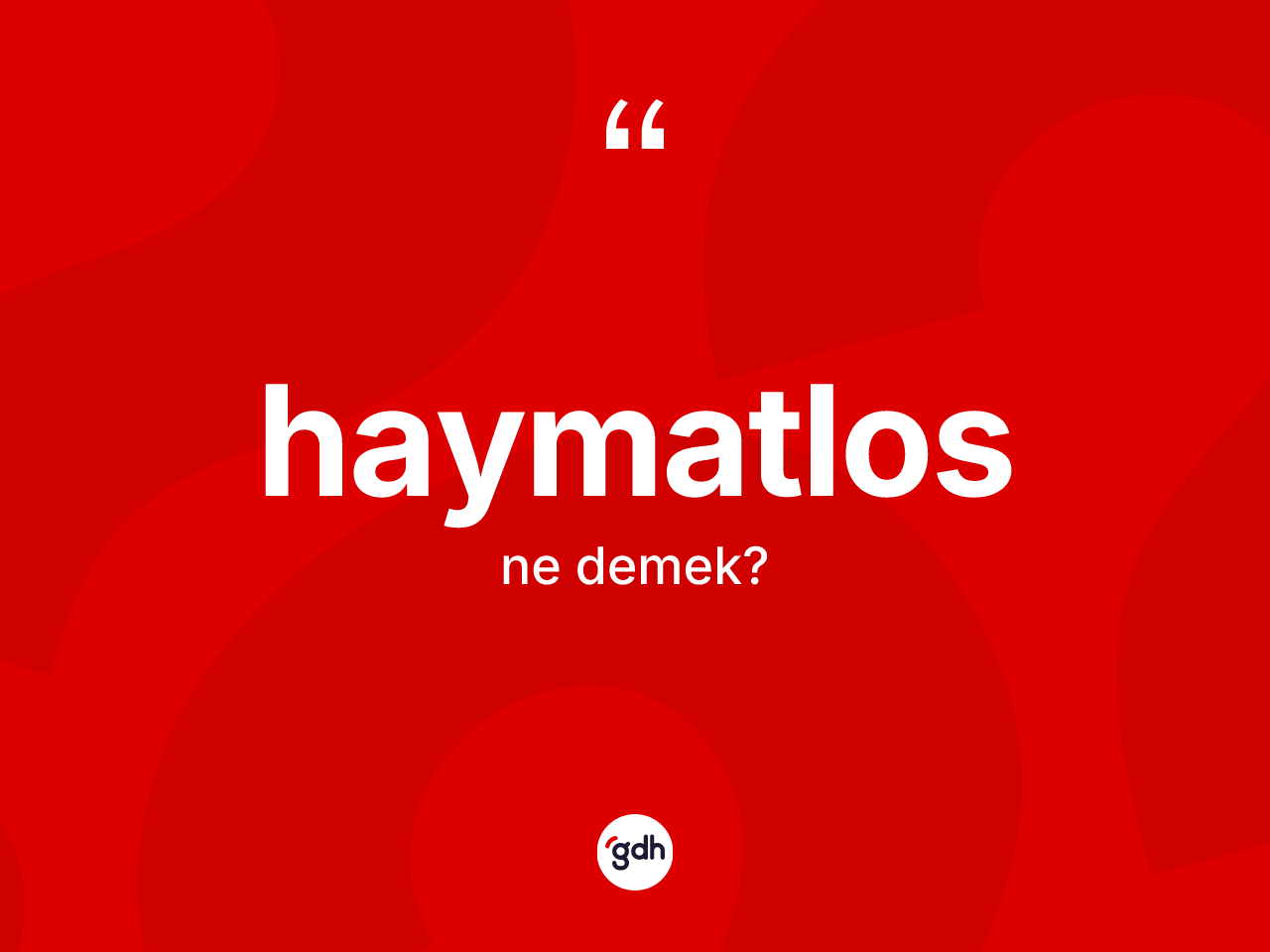Haymatlos kelimesinin anlamı nedir? Haymatlos kelimesinin kaç farklı anlamı var?