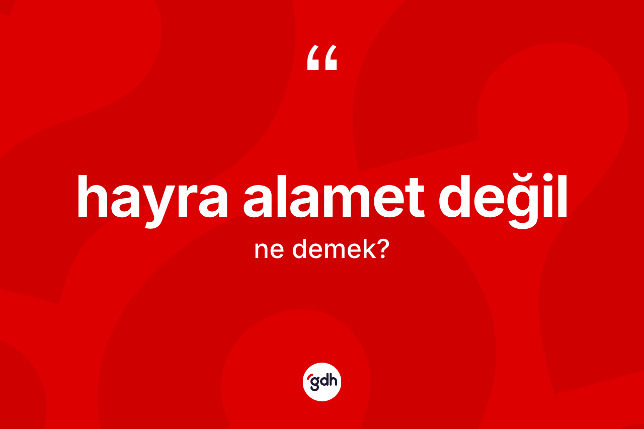 Hayra alamet değil ne demektir?