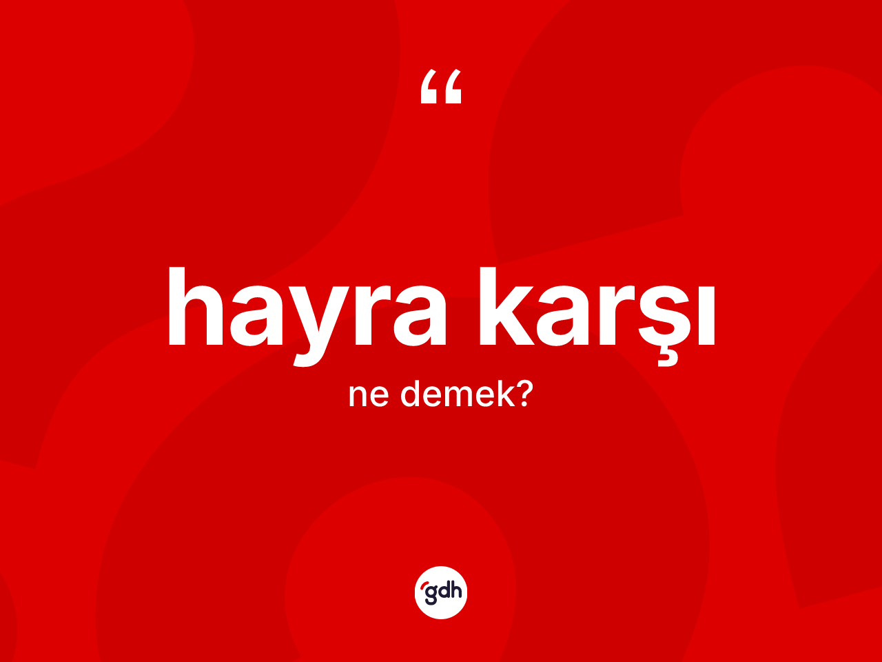 Hayra karşı ifadesinin sözlükteki anlamı nedir? Hayra karşı ifadesinin TDK'ya göre açıklaması nedir?