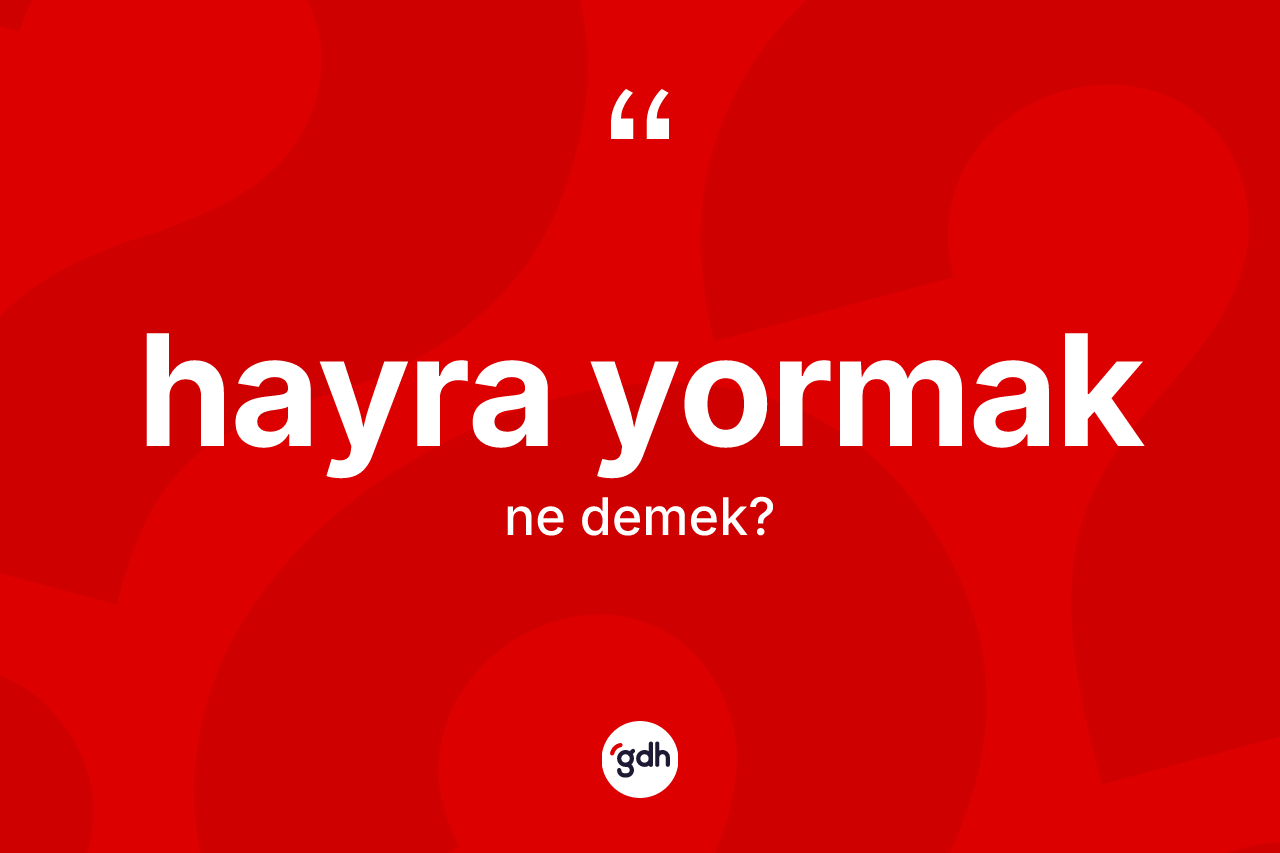 Hayra yormak ifadesi neyi anlatır?