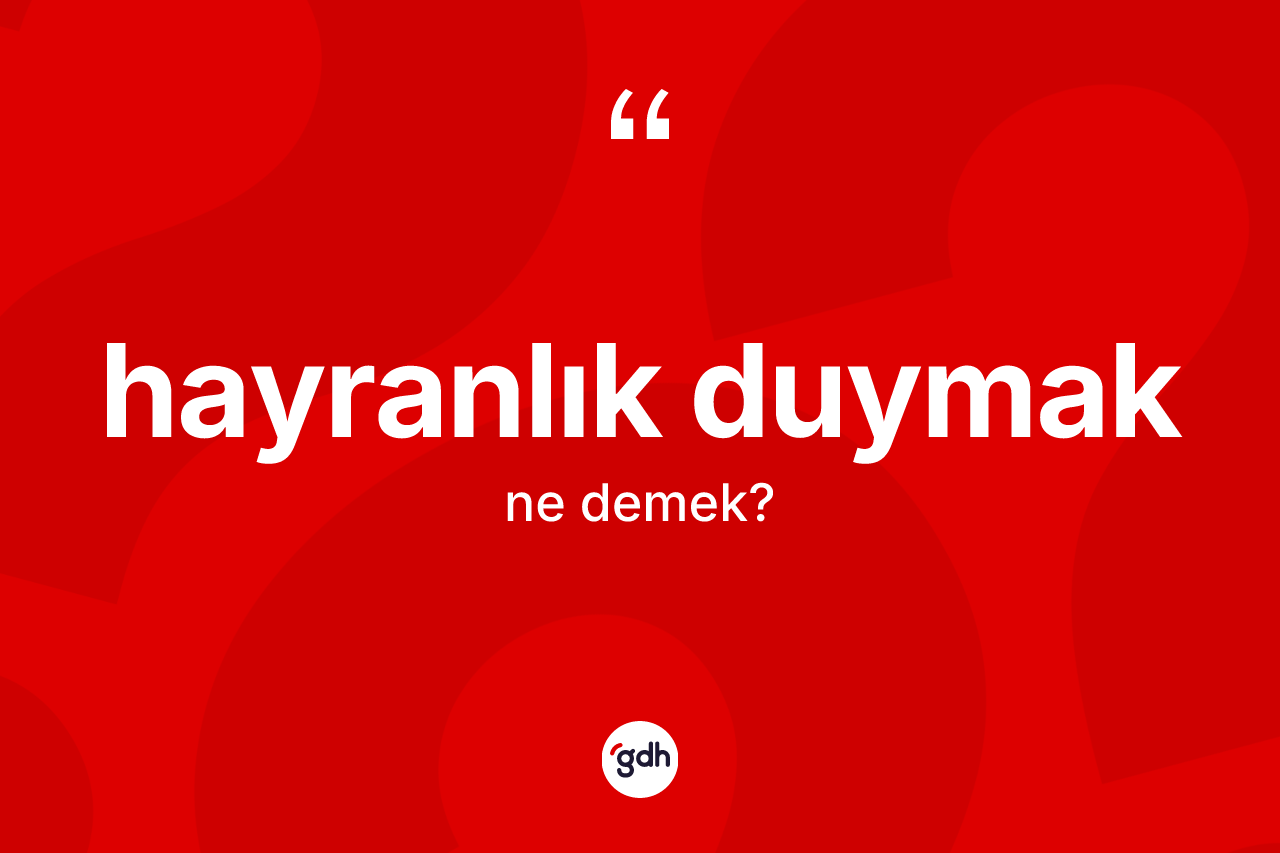 Hayranlık duymak nedir?