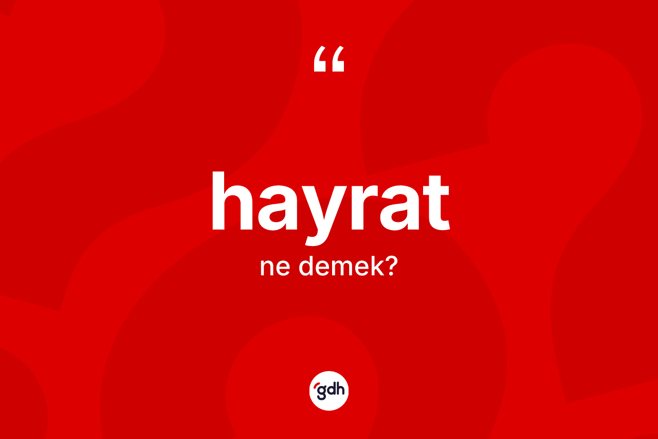 Hayrat kelimesinin anlamı nedir? Hayratın TDK'ya göre anlamı nedir?