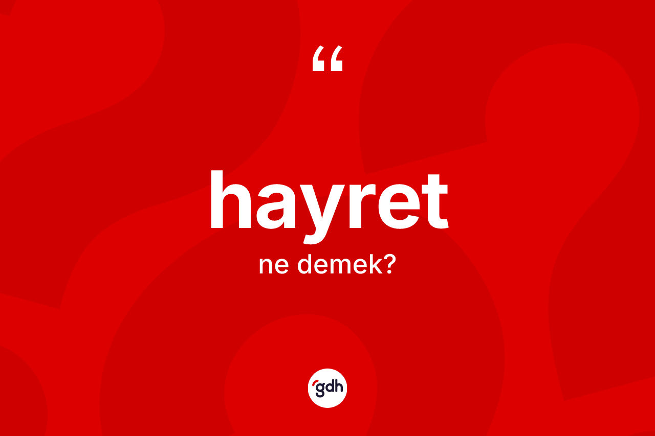 Hayret kelimesinin sözlükteki tanımı nedir? Hayretin TDK'ya göre anlamı nedir?
