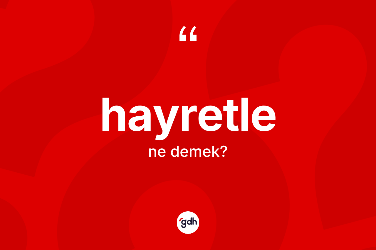 Hayretle ne demek? Hayretle kelimesinin özellikleri nelerdir?