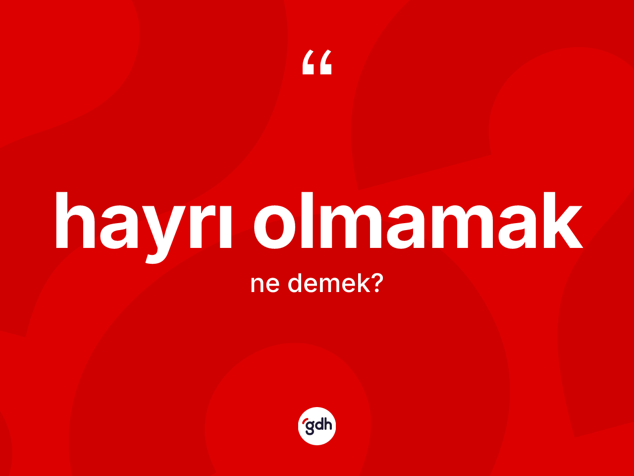 Hayrı olmamak sözü ne anlama gelir? Hayrı olmamak sözü hangi durumlarda kullanılır?
