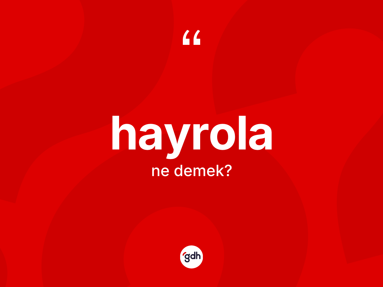 Hayrola kelimesinin tanımı nedir? Hayrola kelimesinin özellikleri nelerdir?