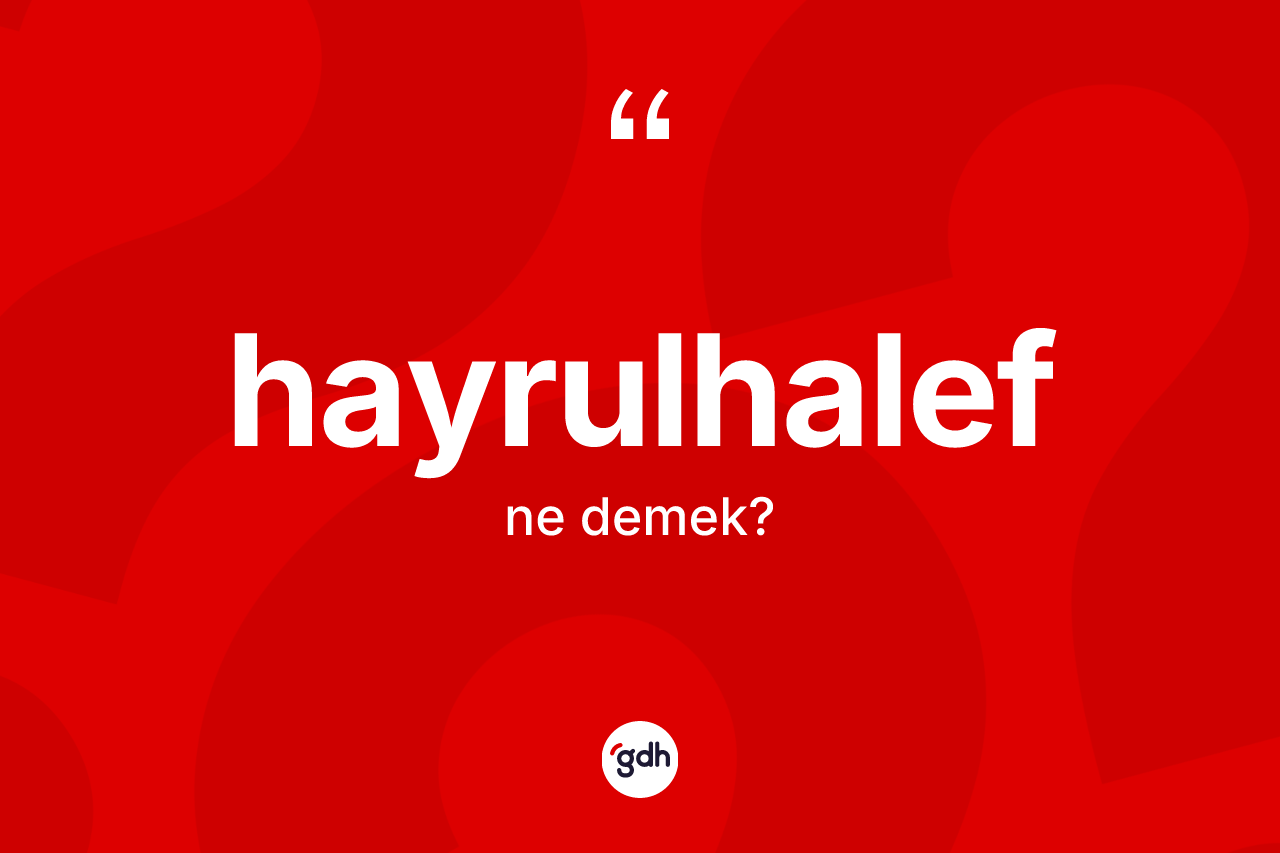 Hayrulhalef kelimesinin anlamı nedir? Hayrulhalefin TDK'ya göre anlamı nedir?