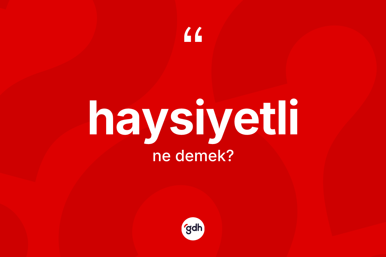 Haysiyetli kelimesinin tanımı nedir? Haysiyetli kelimesinin TDK anlamı nedir?