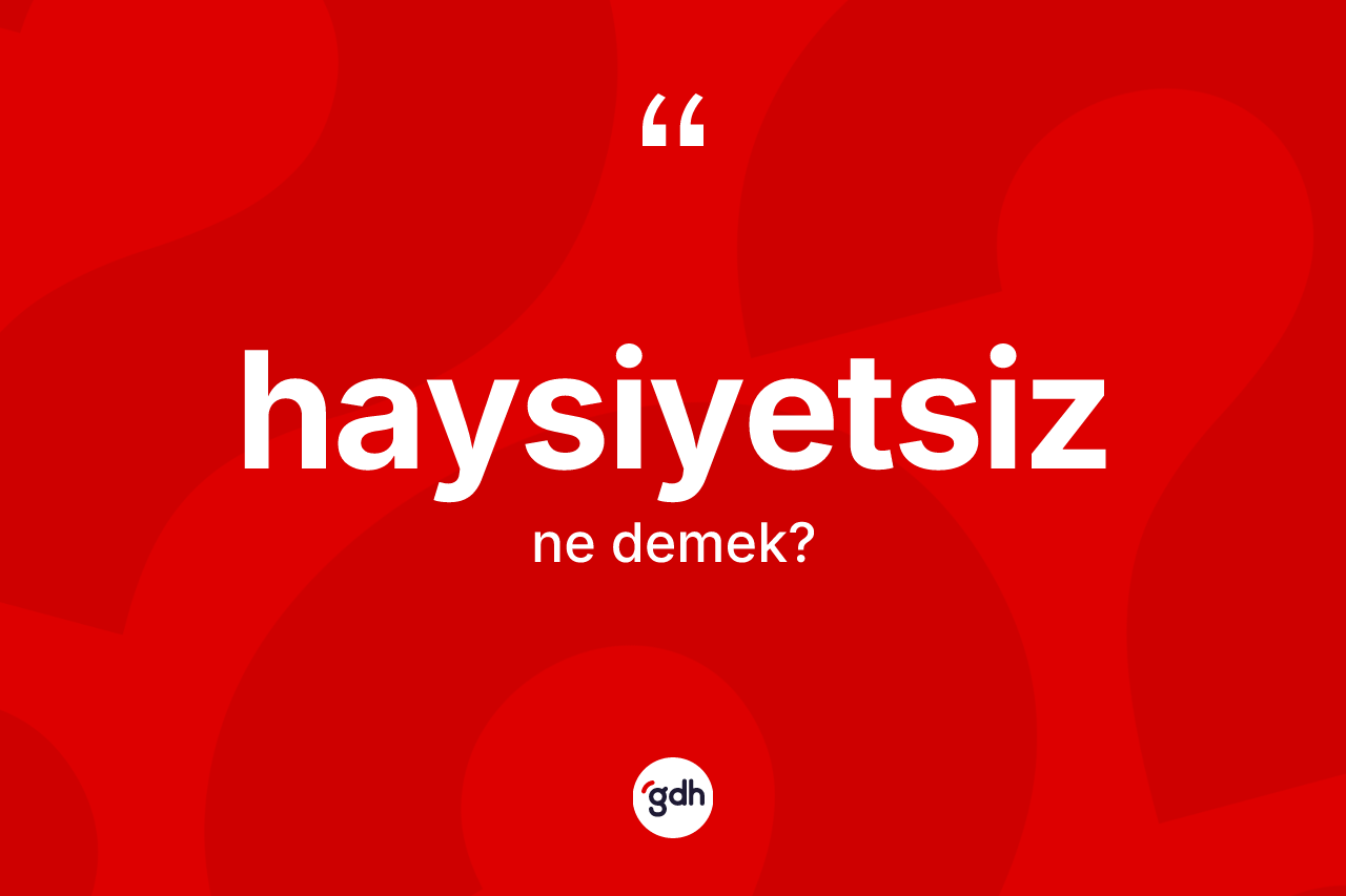 Haysiyetsiz ne demek?