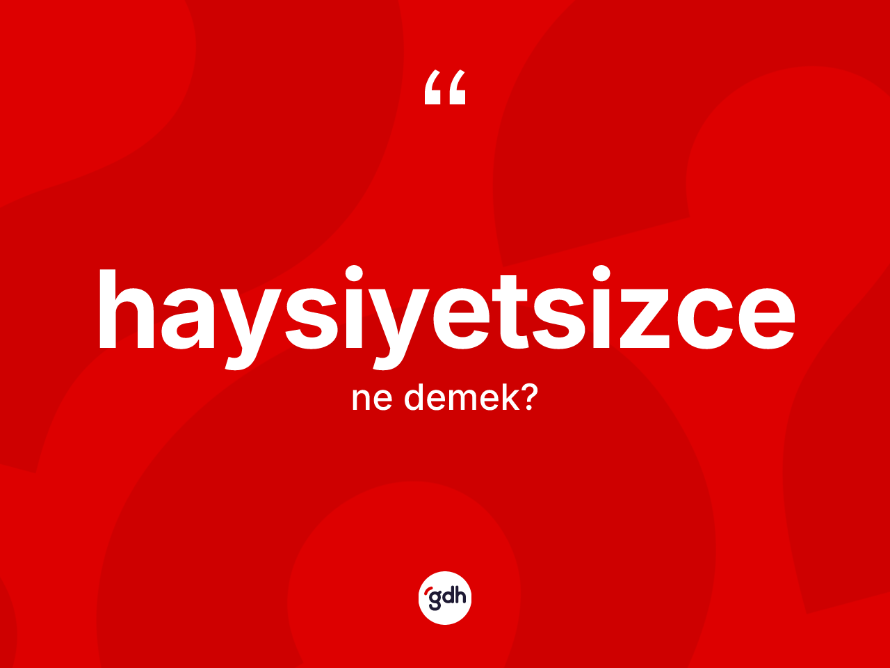 Haysiyetsizce ne anlama gelir? Haysiyetsizce kelimesinin TDK'ya göre açıklaması nedir?