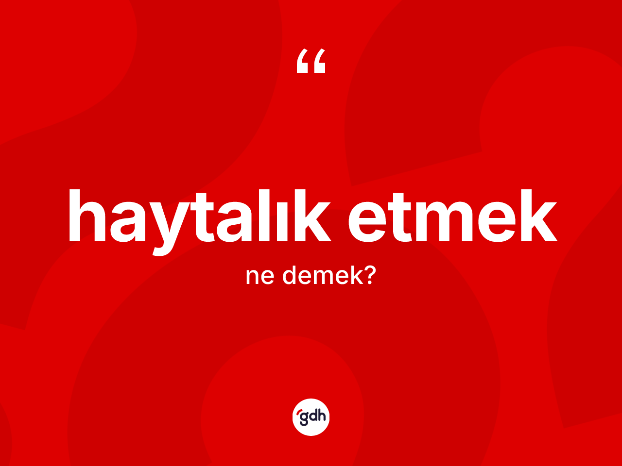 Haytalık etmek ne demektir? Haytalık etmek sözü hangi durumlarda kullanılır?