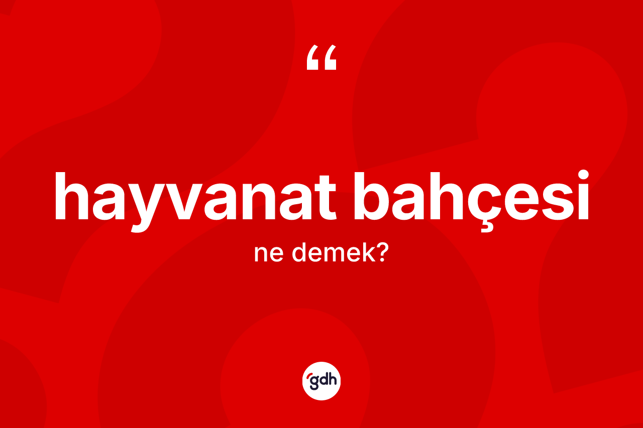 Hayvanat bahçesi kelimesinin tanımı nedir? Hayvanat bahçesinin halk arasındaki kullanımı nasıldır?