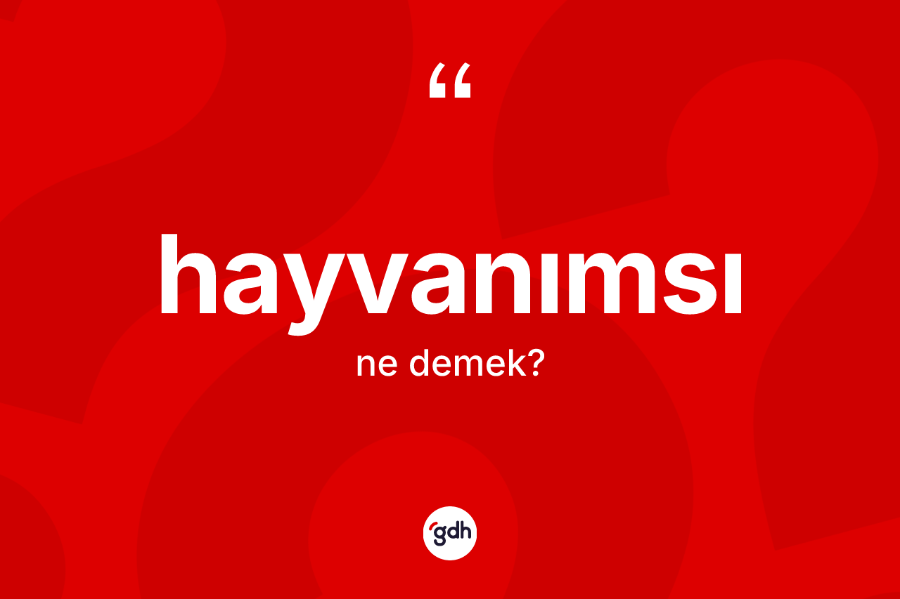 Hayvanımsı kelimesinin tanımı nedir? Hayvanımsının sözlükteki anlamı nedir?