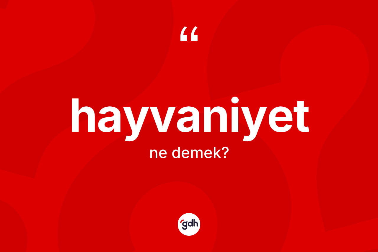 Hayvaniyet ne anlama gelir? Hayvaniyet kelimesinin kaç farklı anlamı var?