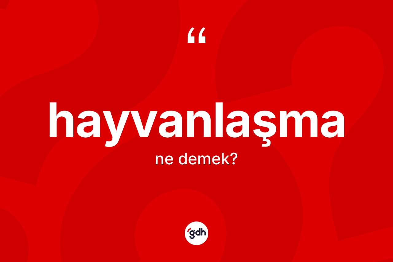 Hayvanlaşma kelimesi ne anlama gelir? Hayvanlaşma kelimesinin özellikleri nelerdir?