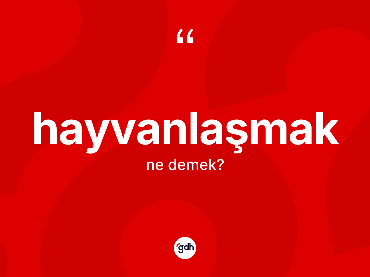Hayvanlaşmak kelimesinin anlamı nedir? Hayvanlaşmağın kısaca tanımı nedir?