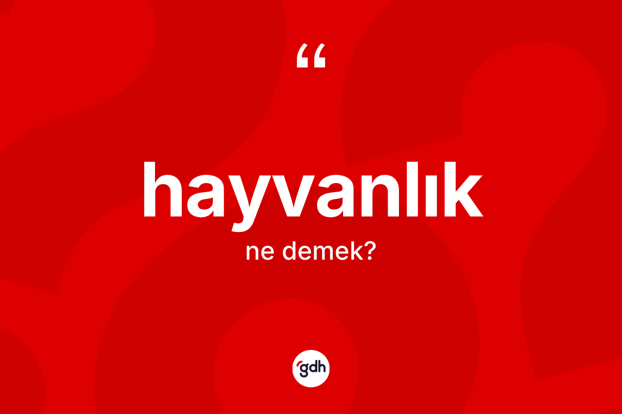 Hayvanlık kelimesinin sözlükteki tanımı nedir? Hayvanlığın TDK'ya göre anlamı nedir?