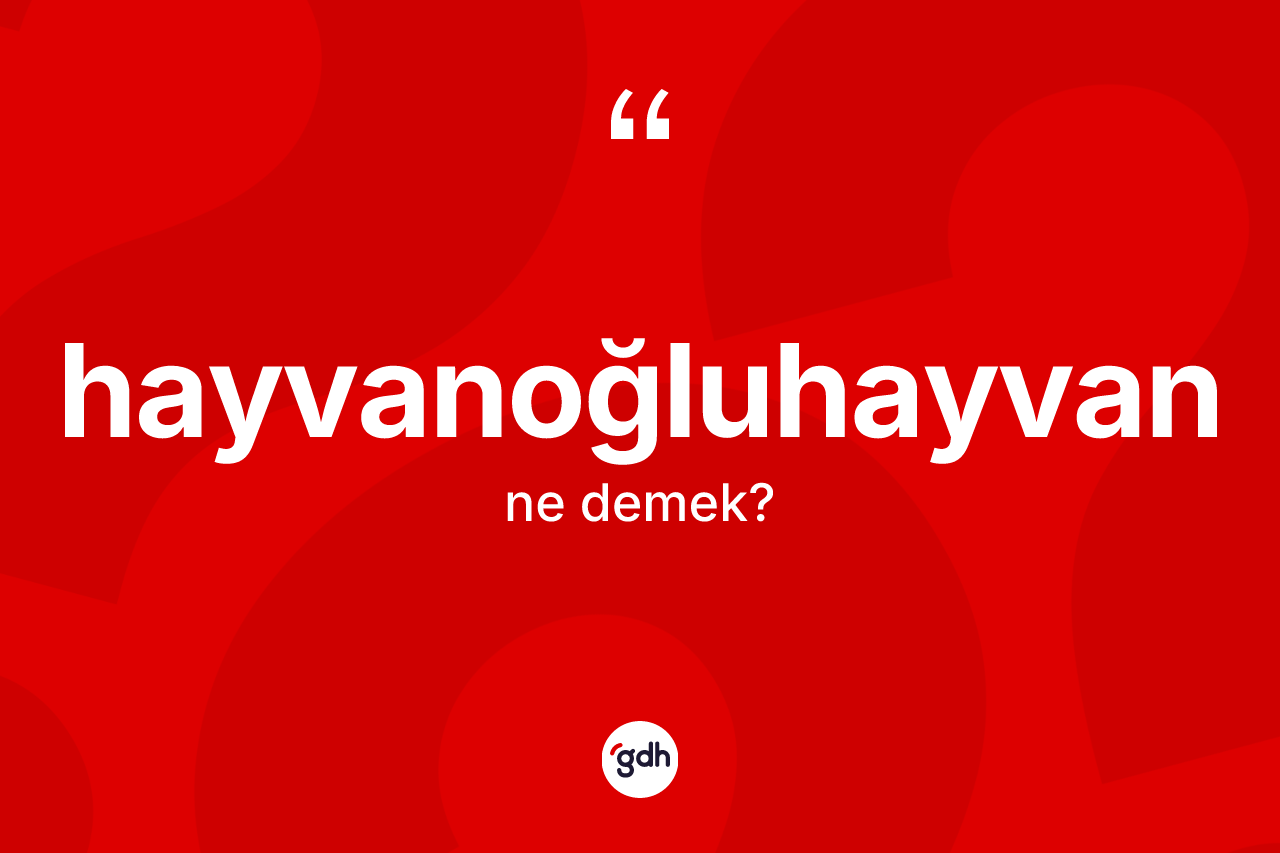 Hayvanoğluhayvan kelimesinin anlamı nedir? Hayvanoğluhayvan kelimesinin TDK'ya göre açıklaması nedir?