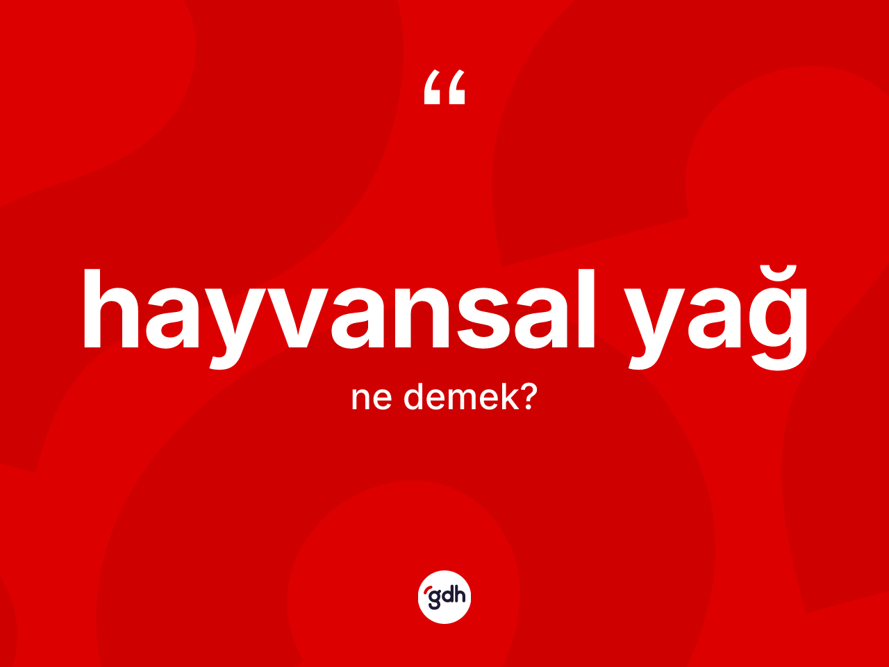Hayvansal yağ kelimesinin tanımı nedir? Hayvansal yağın halk arasındaki kullanımı nasıldır?