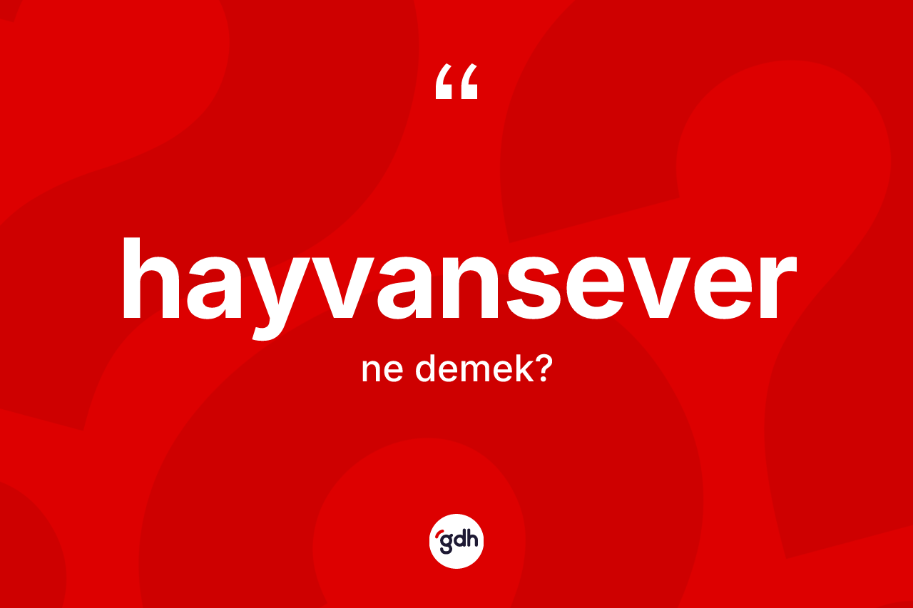 Hayvansever kelimesinin sözlükteki tanımı nedir? Hayvanseverin TDK'ya göre anlamı nedir?