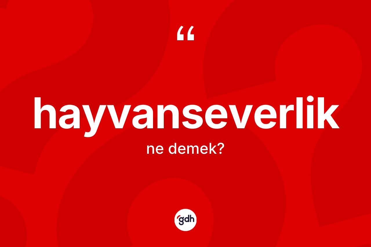 Hayvanseverlik kelimesi ne demek? Hayvanseverliğin kısaca tanımı nedir?