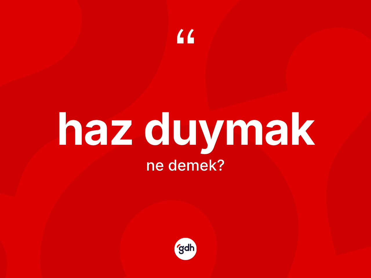 Haz duymak ne demektir? Haz duymak sözü nerede kullanılır?