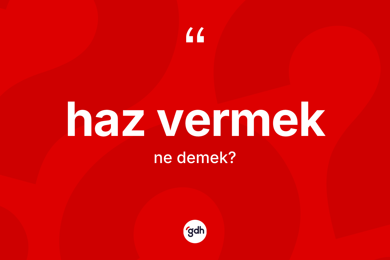 Haz vermek ifadesinin tanımı nedir?