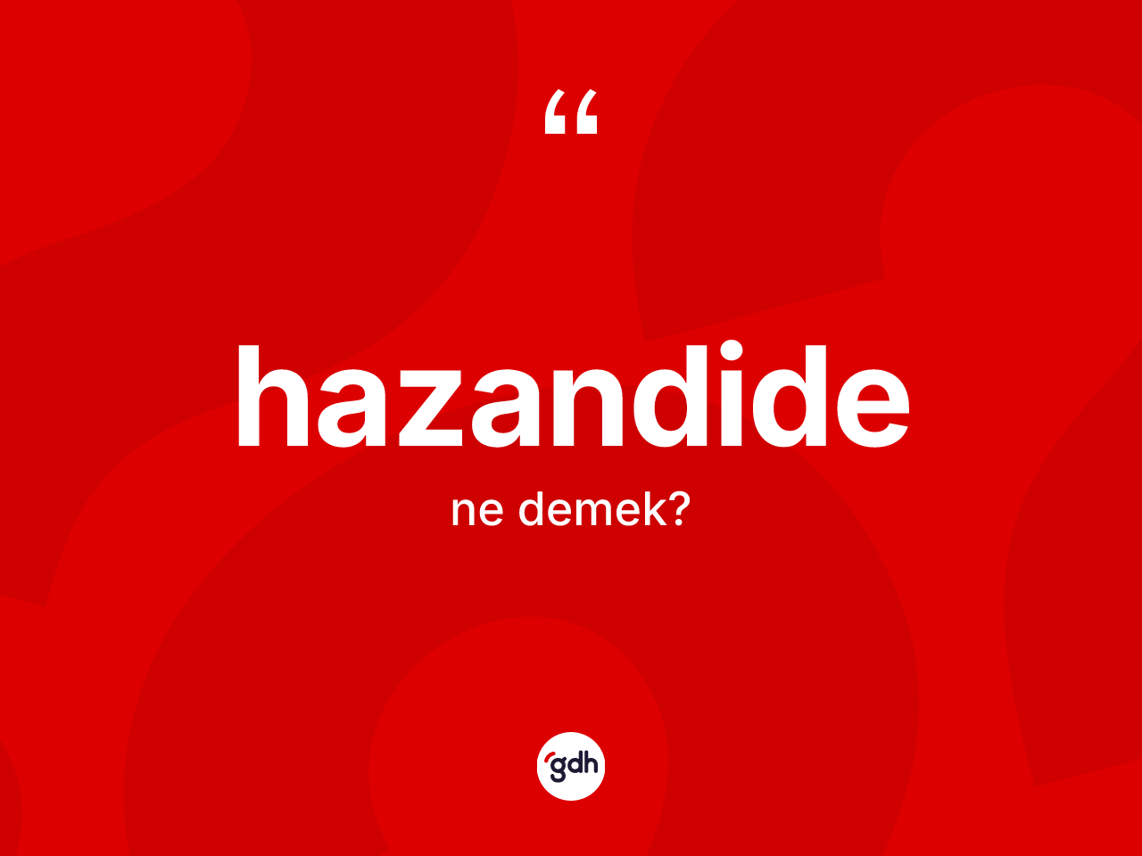 Hazandide kelimesi ne anlama gelir? Hazandide kelimesinin kaç farklı anlamı var?