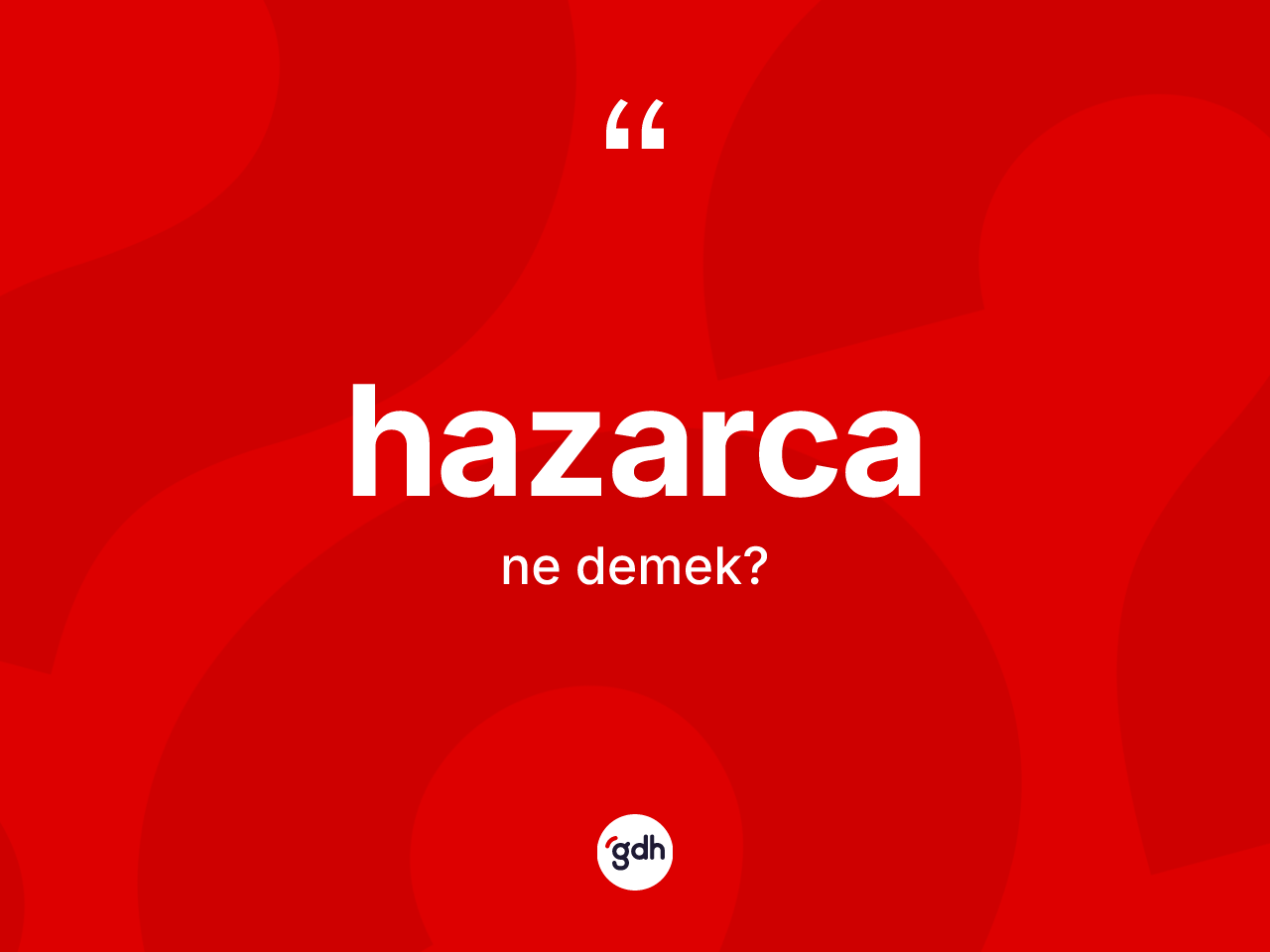 Hazarca kelimesinin sözlükteki tanımı nedir? Hazarca kelimesinin TDK anlamı nedir?