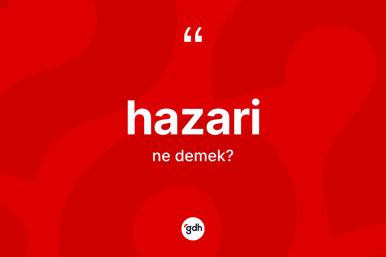 Hazari nedir? Hazarinin TDK'ya göre anlamı nedir?
