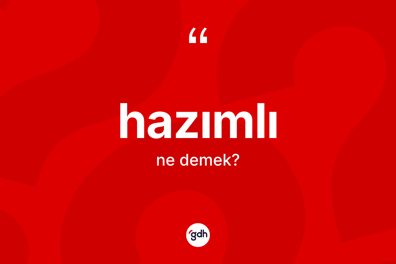 Hazımlı kelimesi ne demek? Hazımlının TDK'ya göre anlamı nedir?